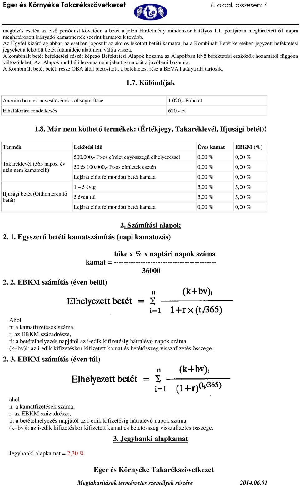 Az Ügyfél kizárólag abban az esetben jogosult az akciós lekötött betéti kamatra, ha a Kombinált Betét keretében jegyzett befektetési jegyeket a lekötött betét futamideje alatt nem váltja vissza.