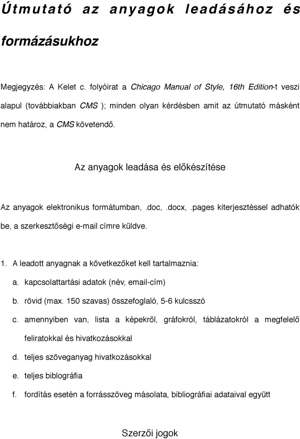 Az anyagok leadása és előkészítése Az anyagok elektronikus formátumban,.doc,.docx,.pages kiterjesztéssel adhatók be, a szerkesztőségi e-mail címre küldve. 1.