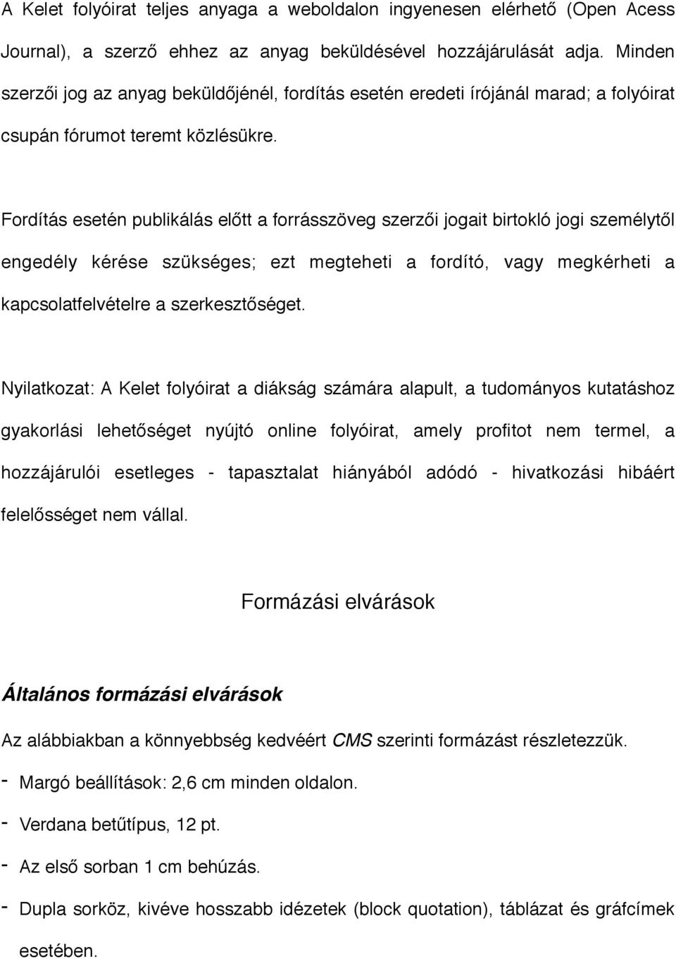 Fordítás esetén publikálás előtt a forrásszöveg szerzői jogait birtokló jogi személytől engedély kérése szükséges; ezt megteheti a fordító, vagy megkérheti a kapcsolatfelvételre a szerkesztőséget.