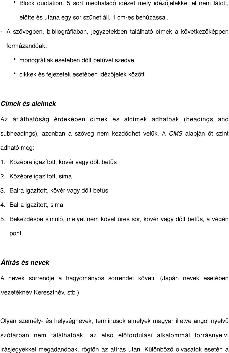 Az átláthatóság érdekében címek és alcímek adhatóak (headings and subheadings), azonban a szöveg nem kezdődhet velük. A CMS alapján öt szint adható meg: 1. Középre igazított, kövér vagy dőlt betűs 2.