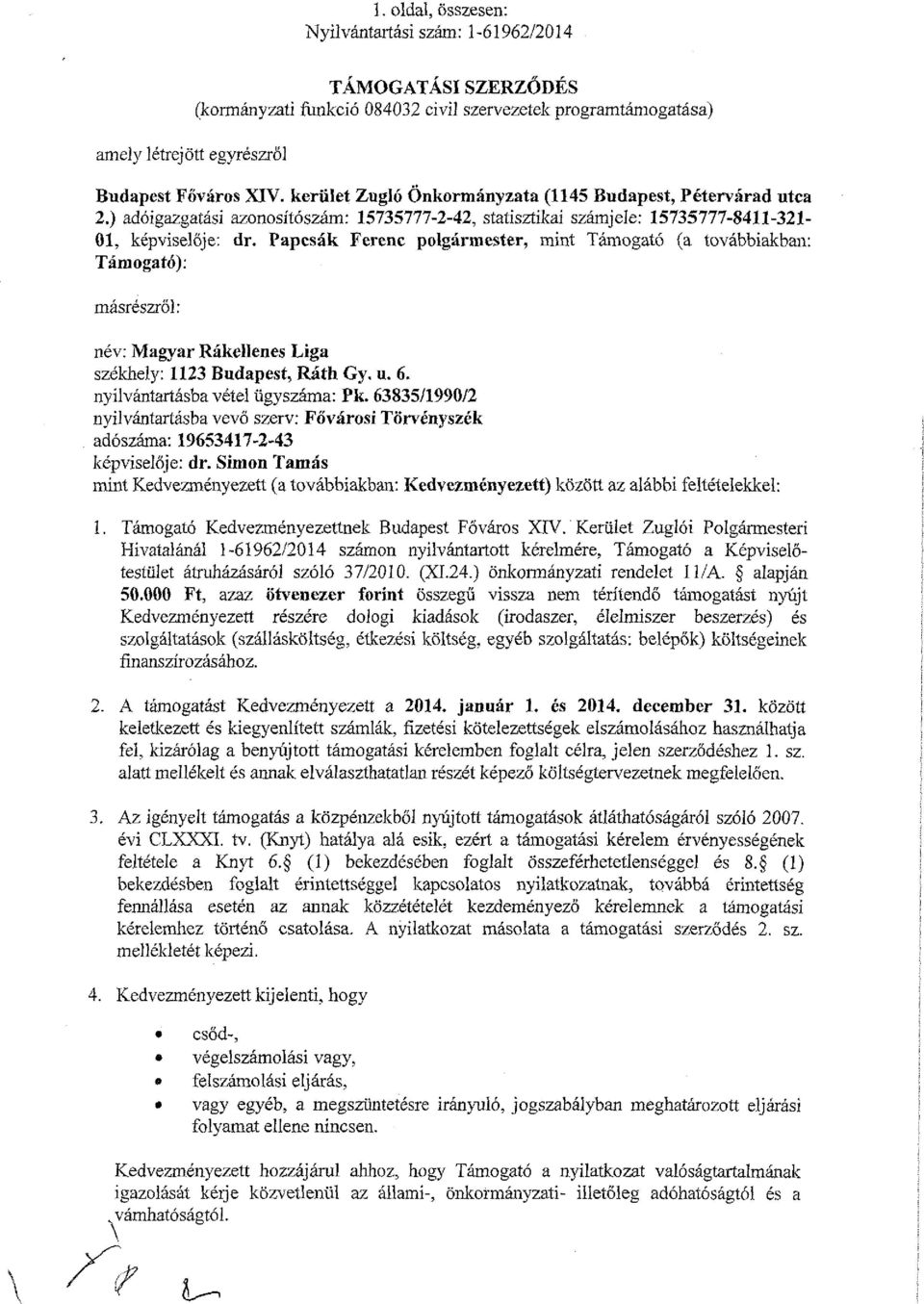 Papcsák Ferenc polgármester, mint Támogató (a továbbiakban: Támogató): másrészről: név: Magyar Rákellenes Liga székhely: 1123 Budapest, Ráth Gy. u. 6. nyilvántartásba vétel ügyszáma: Pk.