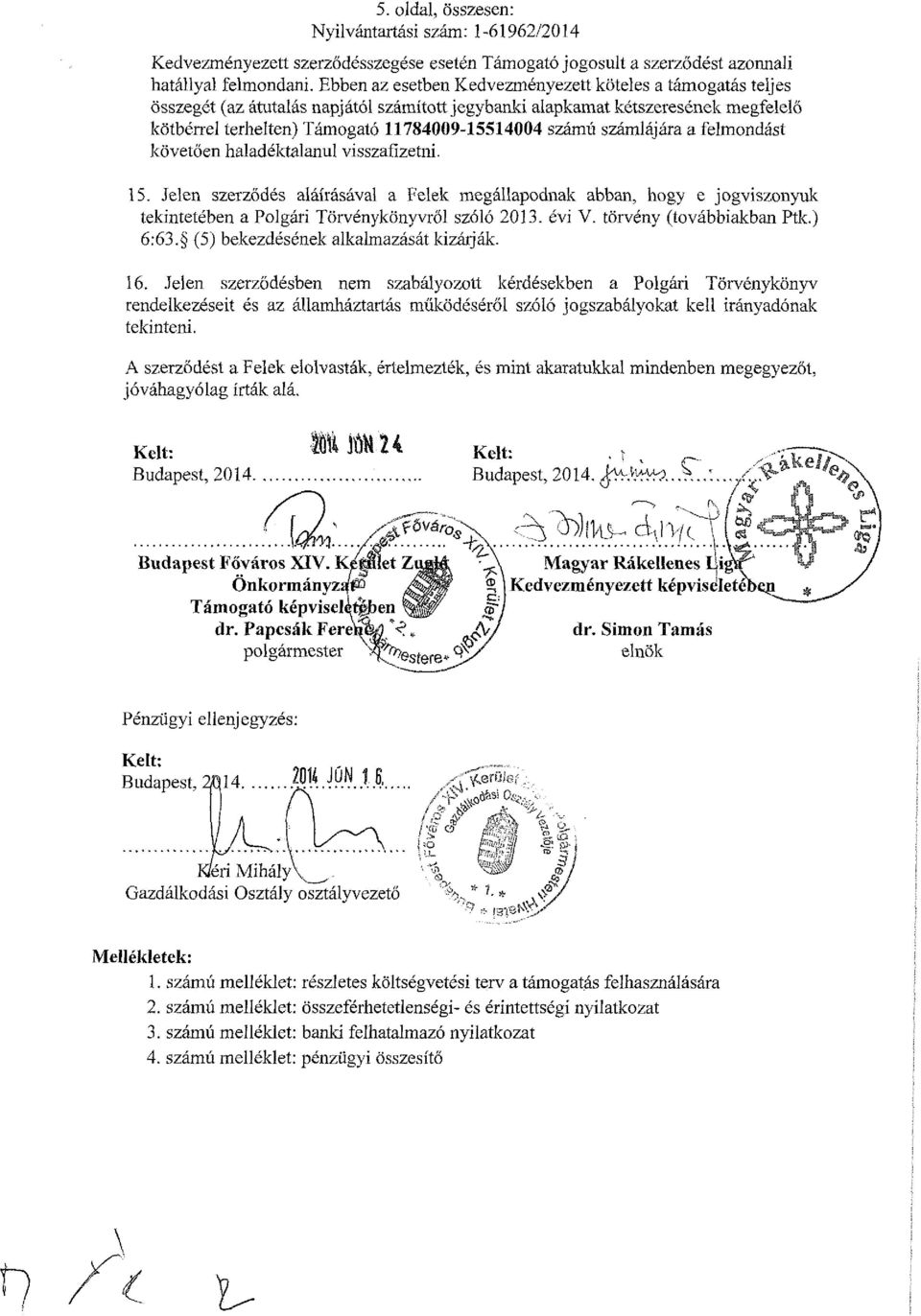 számlájára a felmondást követően haladéktalanul visszafizetni. 15. Jelen szerződés aláírásával a Felek megállapodnak abban, hogy e jogviszonyuk tekintetében a Polgári Törvénykönyvről szóló 2013.