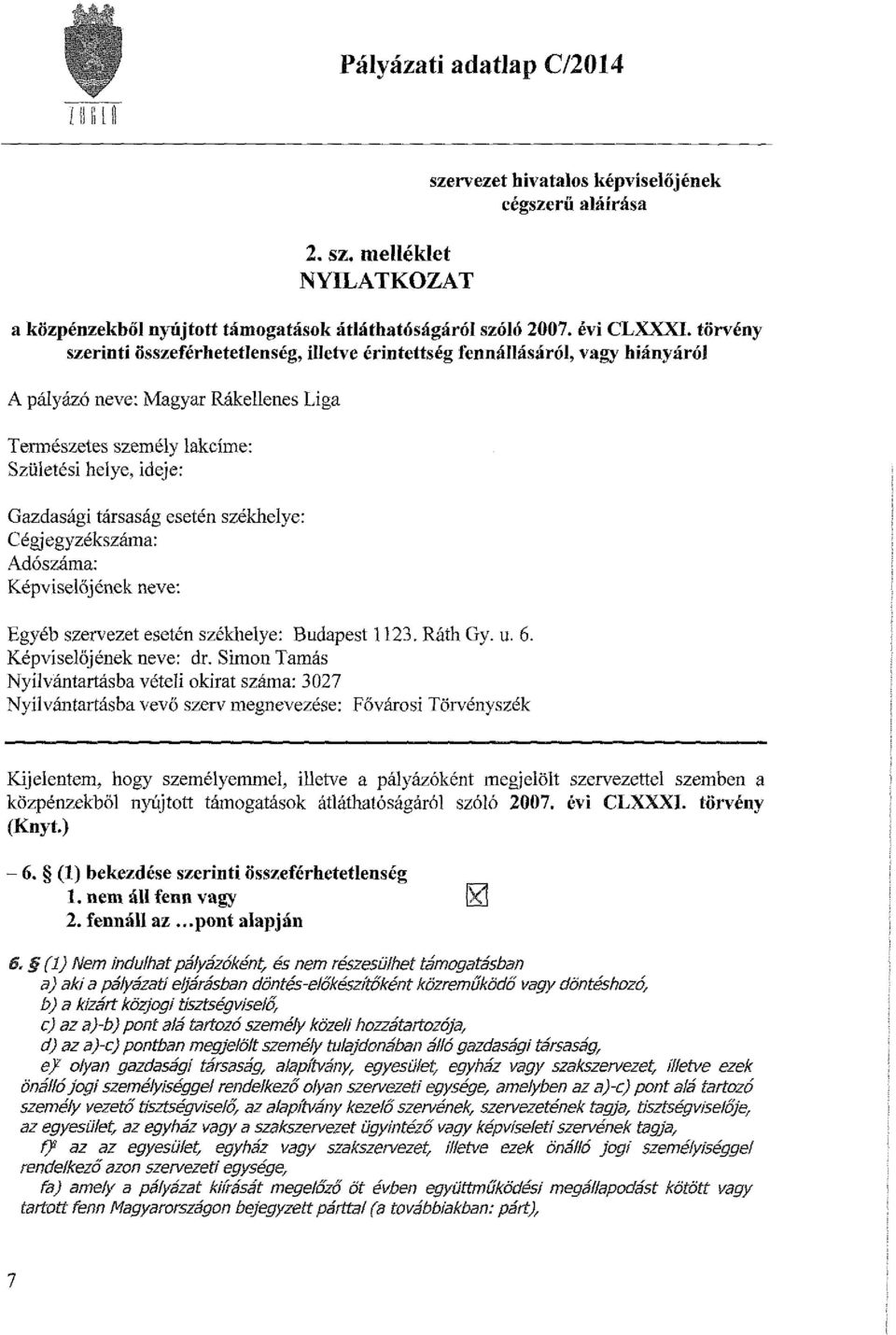 esetén székhelye: C égj egyzékszáma: Adószáma: Képviselőjének neve: Egyéb szervezet esetén székhelye: Budapest 1123. Ráth Gy. u. 6. Képviselőjének neve: dr.