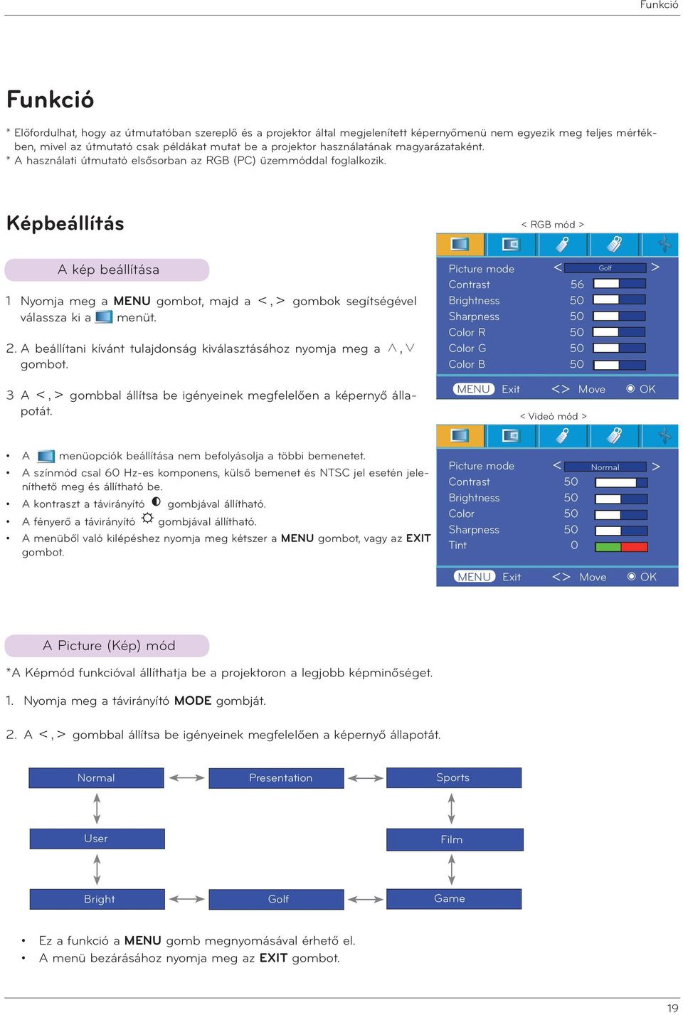 Képbeállítás RGB mód A kép beállítása 1 Nyomja meg a MENU gombot, majd a, gombok segítségével válassza ki a menüt. 2. A beállítani kívánt tulajdonság kiválasztásához nyomja meg a, gombot.
