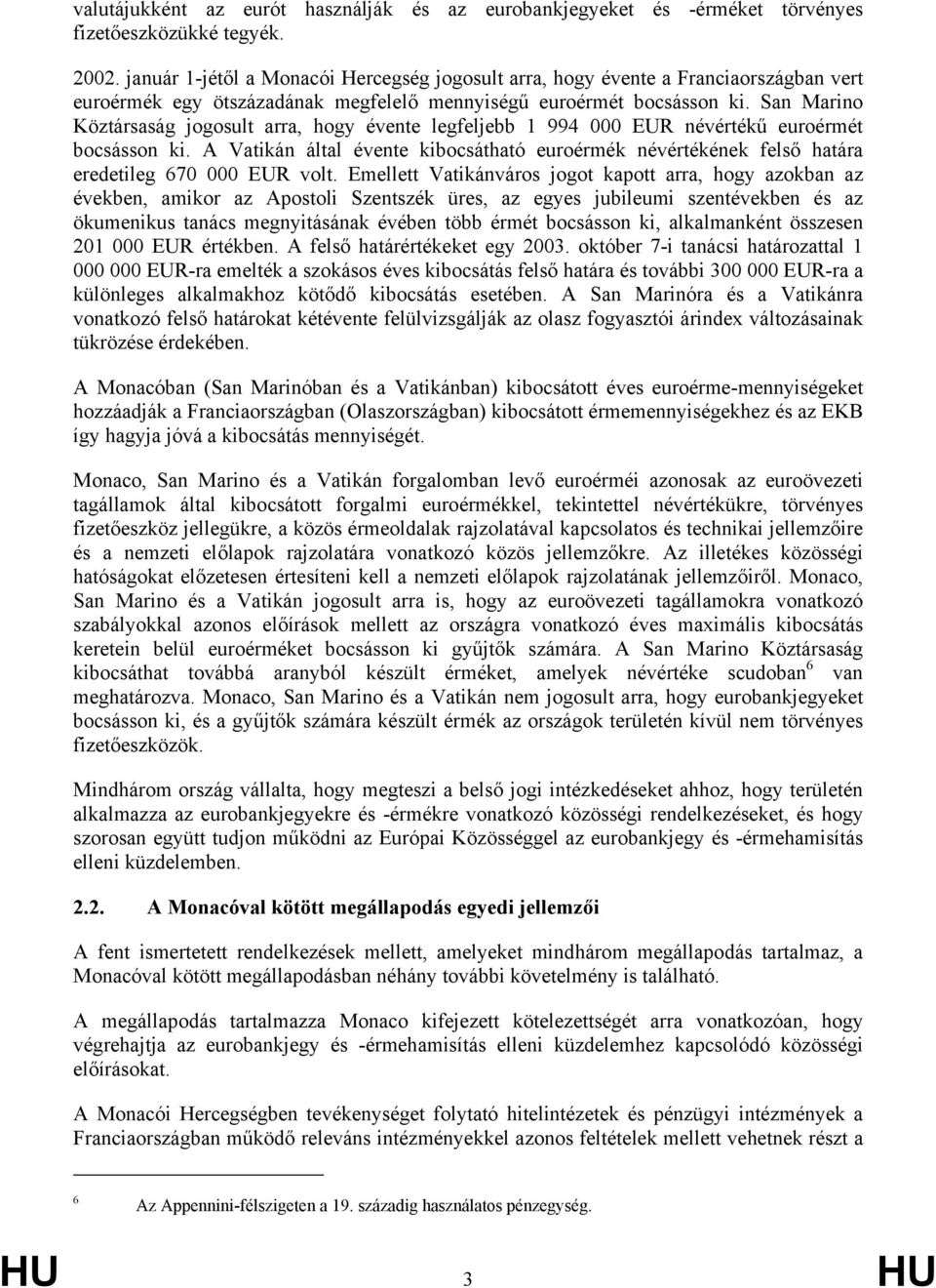 San Marino Köztársaság jogosult arra, hogy évente legfeljebb 1 994 000 EUR névértékű euroérmét bocsásson ki.