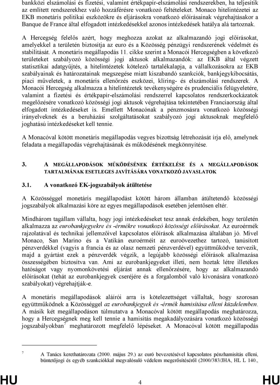 tartoznak. A Hercegség felelős azért, hogy meghozza azokat az alkalmazandó jogi előírásokat, amelyekkel a területén biztosítja az euro és a Közösség pénzügyi rendszerének védelmét és stabilitását.
