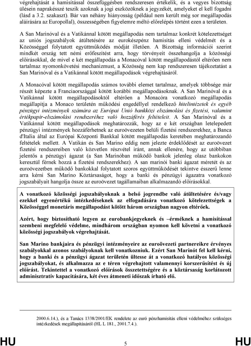 A San Marinóval és a Vatikánnal kötött megállapodás nem tartalmaz konkrét kötelezettséget az uniós jogszabályok átültetésére az eurokészpénz hamisítás elleni védelmét és a Közösséggel folytatott