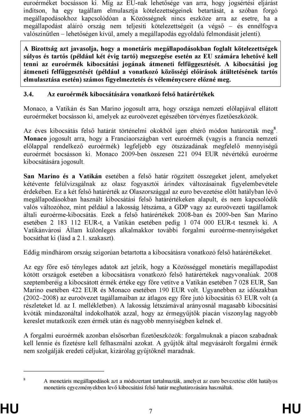 eszköze arra az esetre, ha a megállapodást aláíró ország nem teljesíti kötelezettségeit (a végső és ennélfogva valószínűtlen lehetőségen kívül, amely a megállapodás egyoldalú felmondását jelenti).