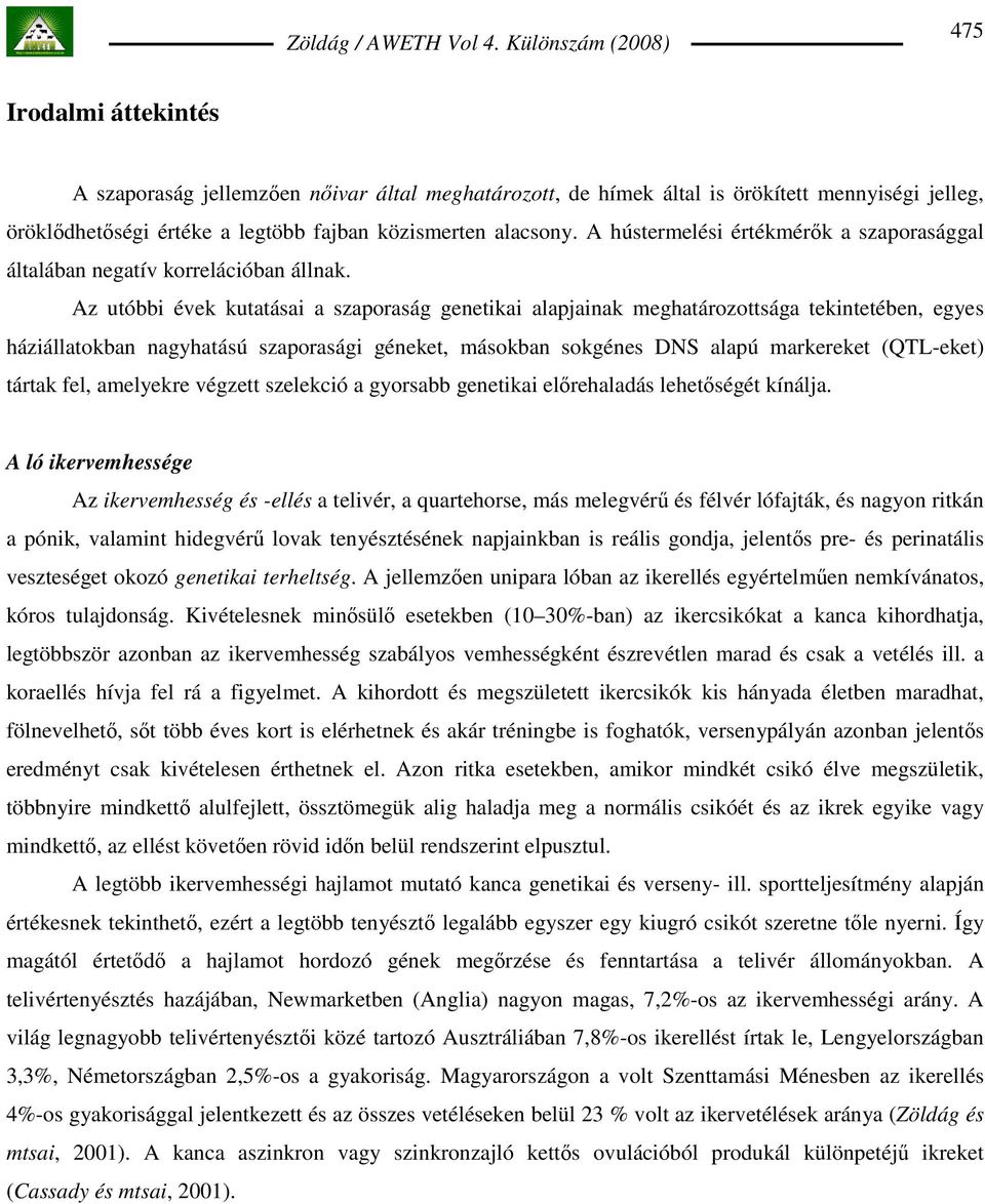 Az utóbbi évek kutatásai a szaporaság genetikai alapjainak meghatározottsága tekintetében, egyes háziállatokban nagyhatású szaporasági géneket, másokban sokgénes DNS alapú markereket (QTL-eket)