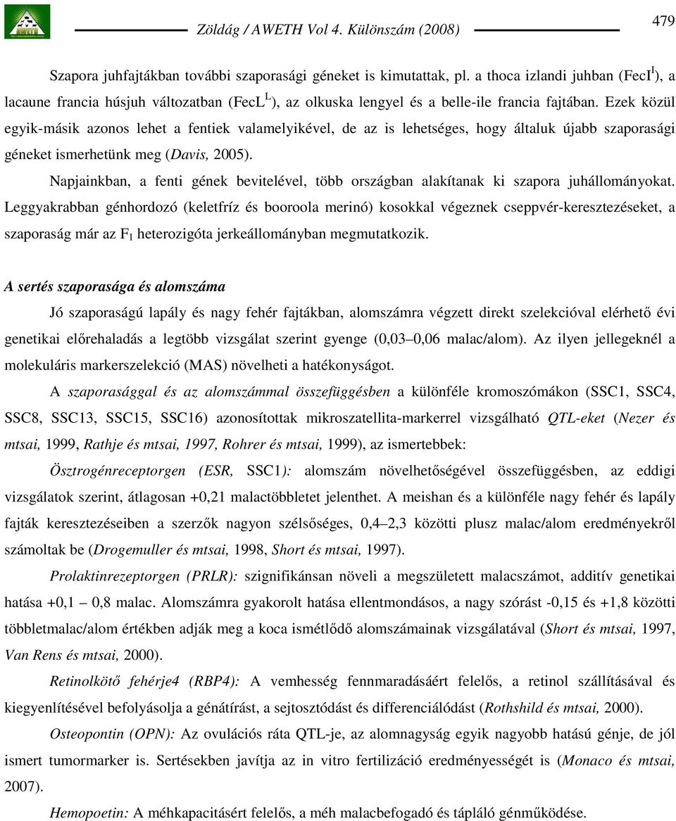 Ezek közül egyik-másik azonos lehet a fentiek valamelyikével, de az is lehetséges, hogy általuk újabb szaporasági géneket ismerhetünk meg (Davis, 2005).