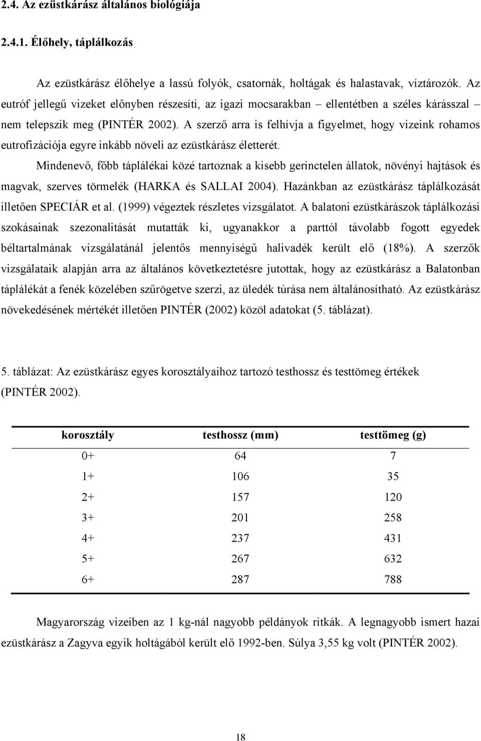 A szerző arra is felhívja a figyelmet, hogy vizeink rohamos eutrofizációja egyre inkább növeli az ezüstkárász életterét.