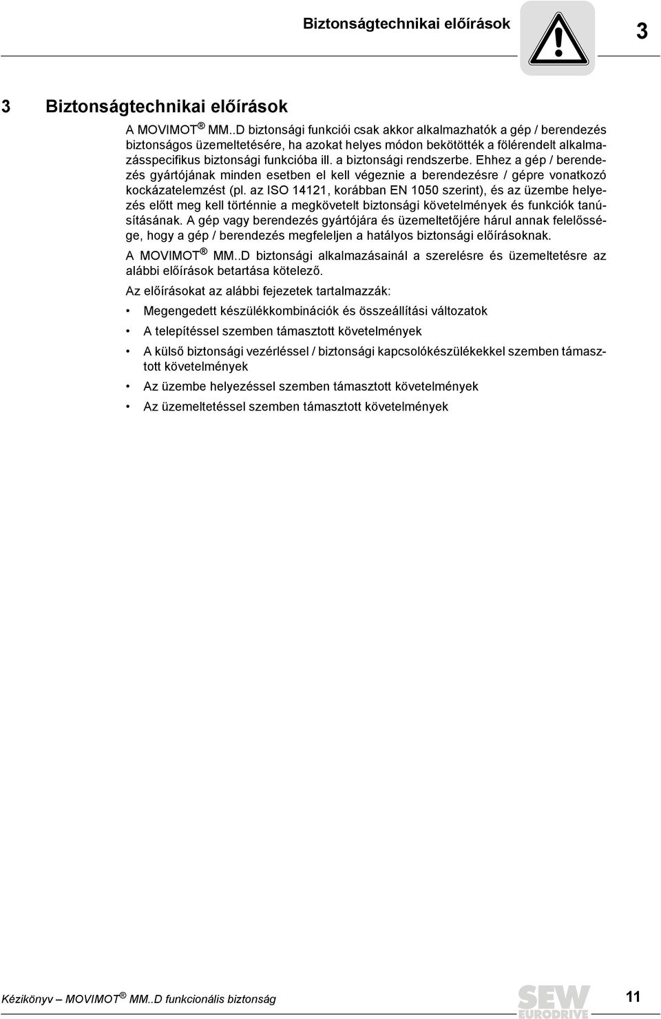 a biztonsági rendszerbe. Ehhez a gép / berendezés gyártójának minden esetben el kell végeznie a berendezésre / gépre vonatkozó kockázatelemzést (pl.