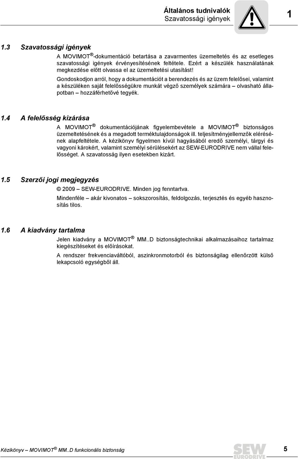 Gondoskodjon arról, hogy a dokumentációt a berendezés és az üzem felelősei, valamint a készüléken saját felelősségükre munkát végző személyek számára olvasható állapotban hozzáférhetővé tegyék. 1.