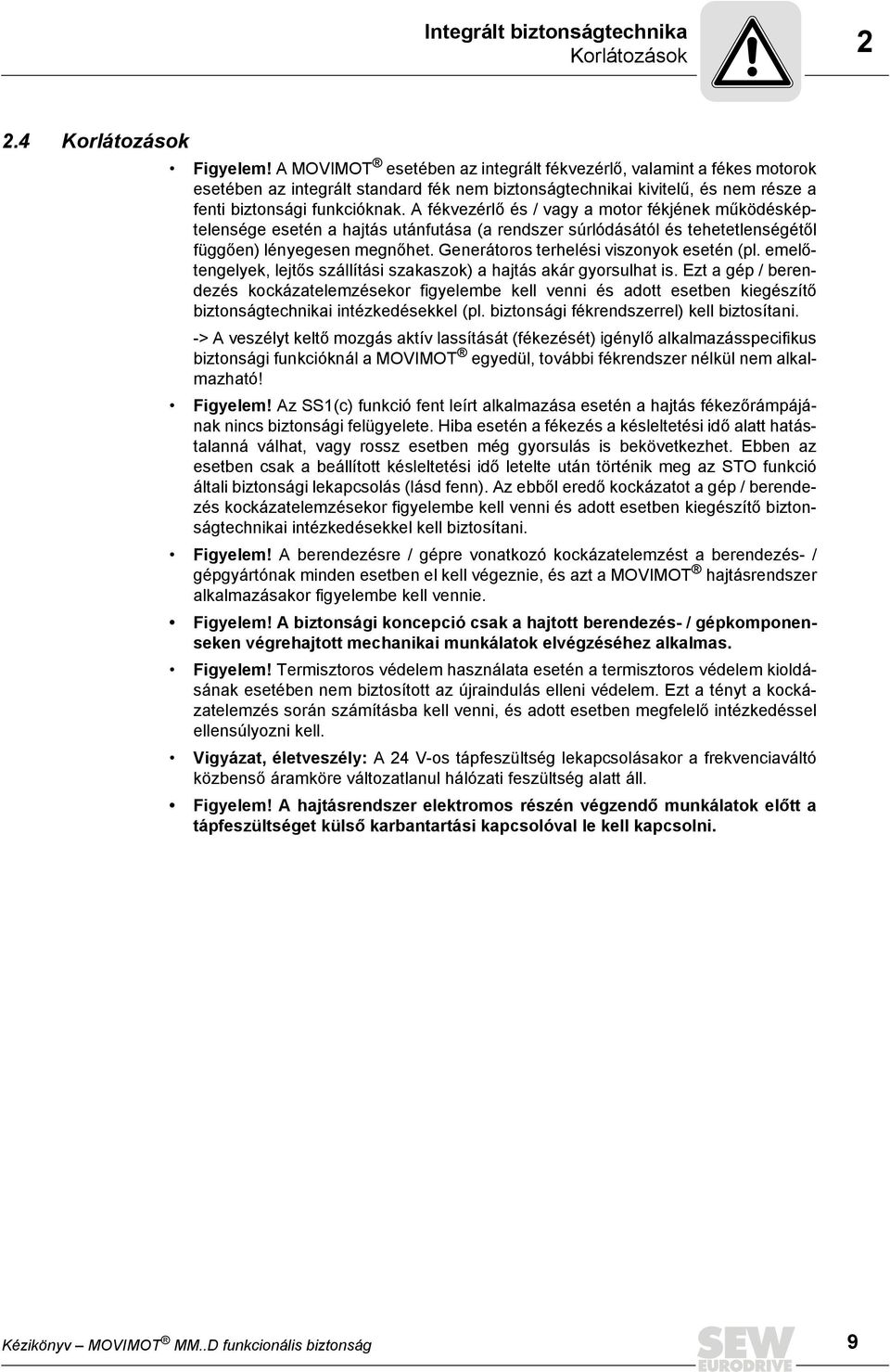 A fékvezérlő és / vagy a motor fékjének működésképtelensége esetén a hajtás utánfutása (a rendszer súrlódásától és tehetetlenségétől függően) lényegesen megnőhet.
