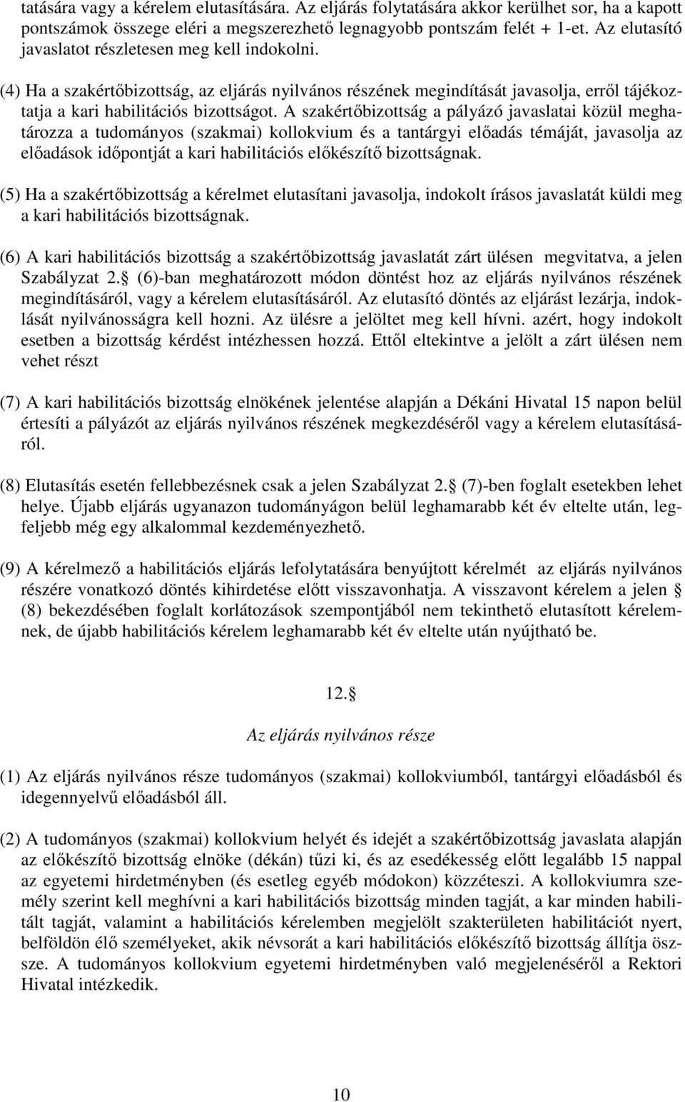 A szakértőbizottság a pályázó javaslatai közül meghatározza a tudományos (szakmai) kollokvium és a tantárgyi előadás témáját, javasolja az előadások időpontját a kari habilitációs előkészítő