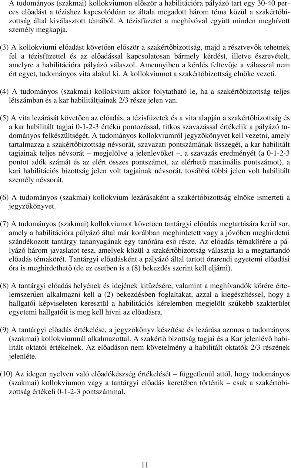 (3) A kollokviumi előadást követően először a szakértőbizottság, majd a résztvevők tehetnek fel a tézisfüzettel és az előadással kapcsolatosan bármely kérdést, illetve észrevételt, amelyre a