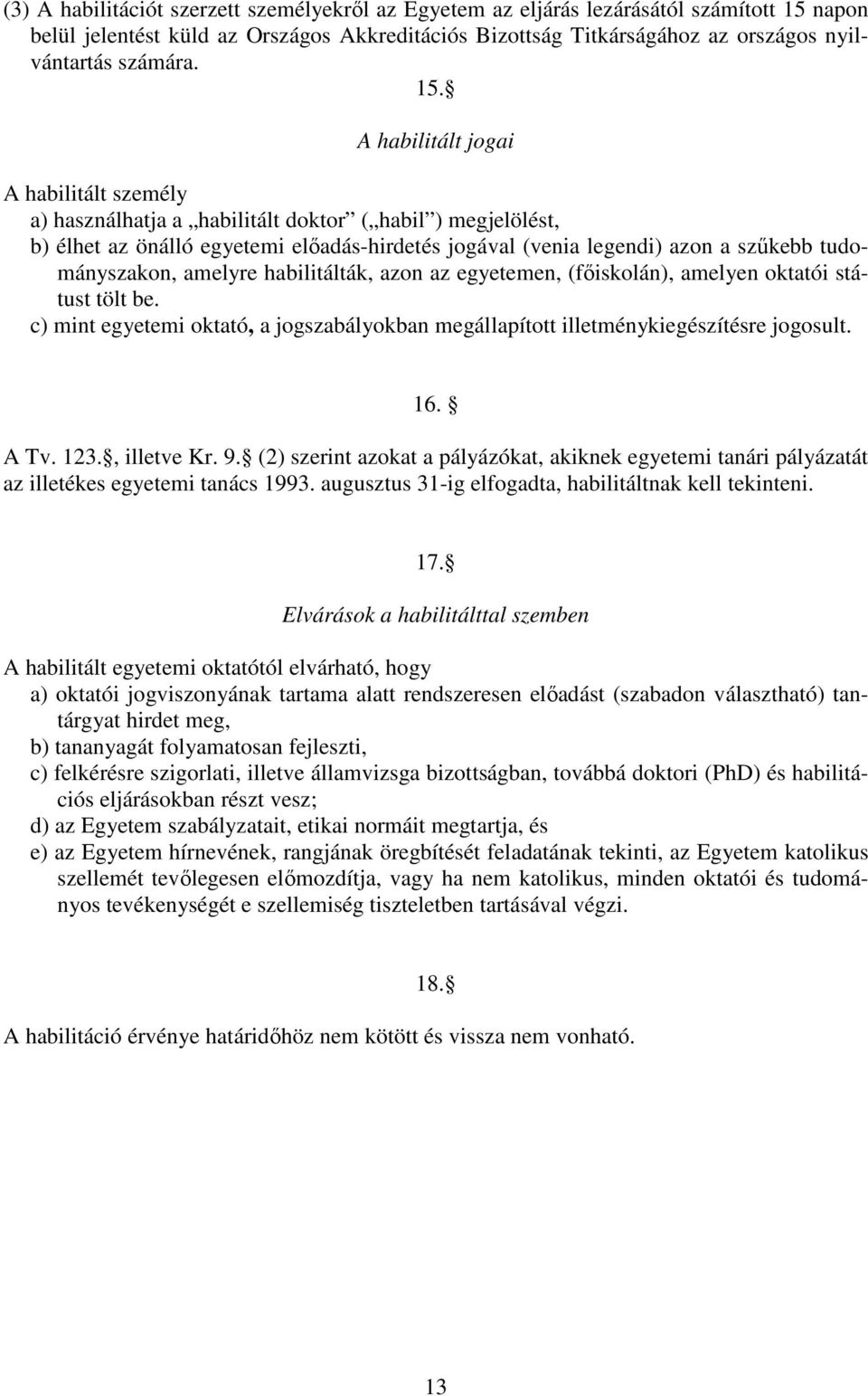 tudományszakon, amelyre habilitálták, azon az egyetemen, (főiskolán), amelyen oktatói státust tölt be. c) mint egyetemi oktató, a jogszabályokban megállapított illetménykiegészítésre jogosult. 16.