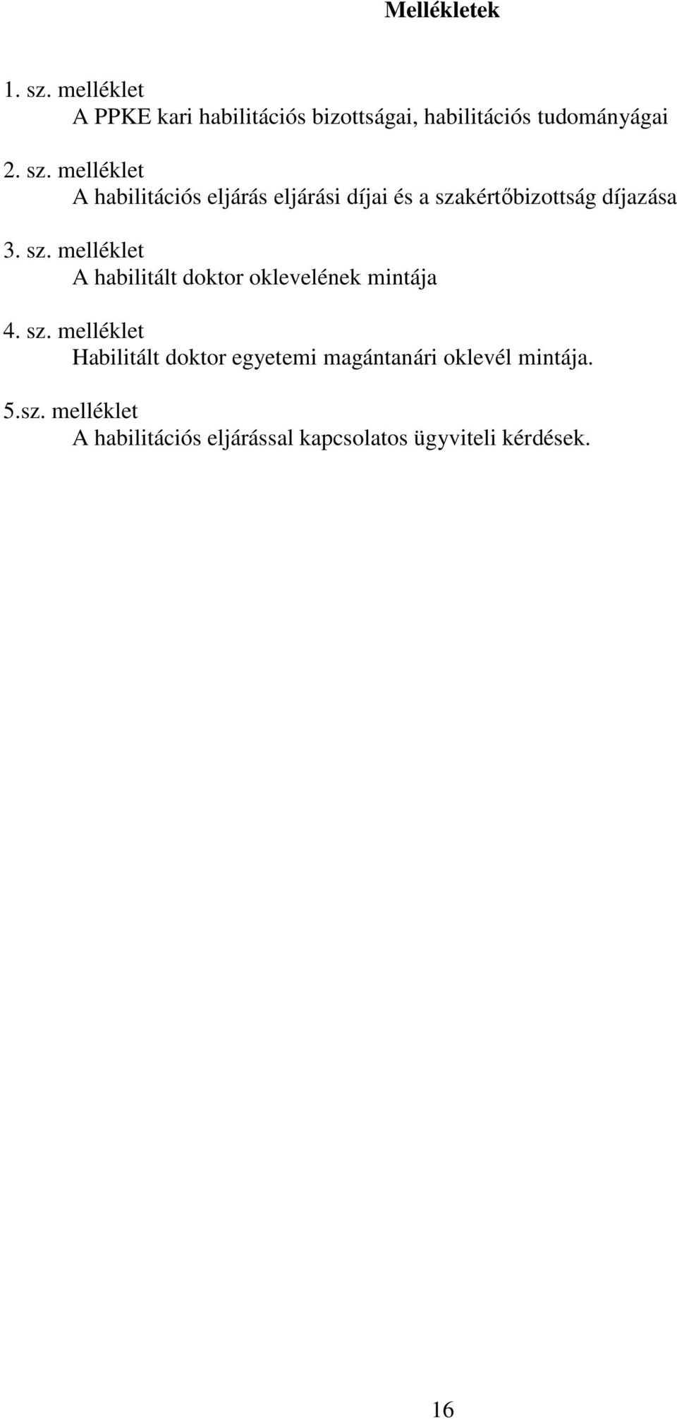 kértőbizottság díjazása 3. sz. melléklet A habilitált doktor oklevelének mintája 4. sz. melléklet Habilitált doktor egyetemi magántanári oklevél mintája.