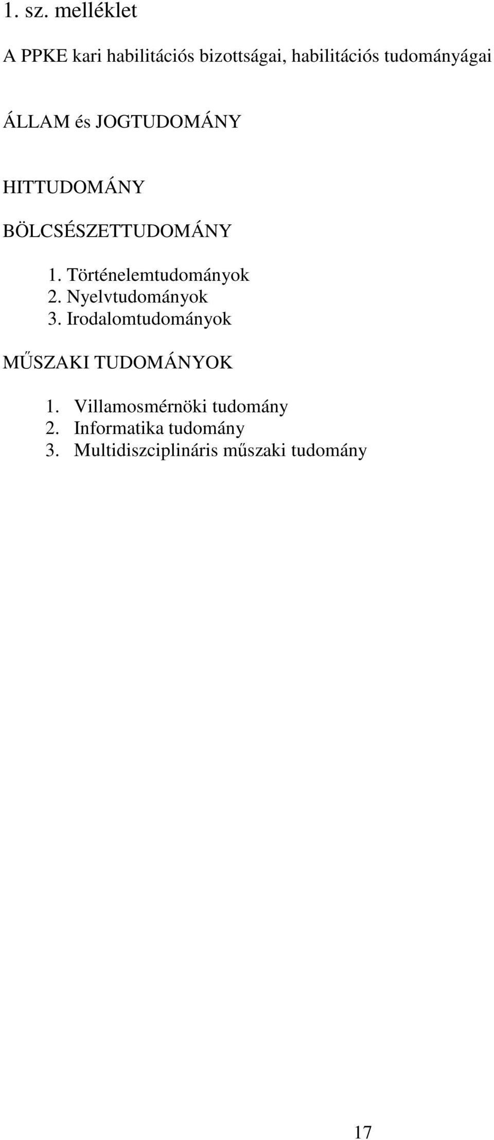 ÁLLAM és JOGTUDOMÁNY HITTUDOMÁNY BÖLCSÉSZETTUDOMÁNY 1. Történelemtudományok 2.