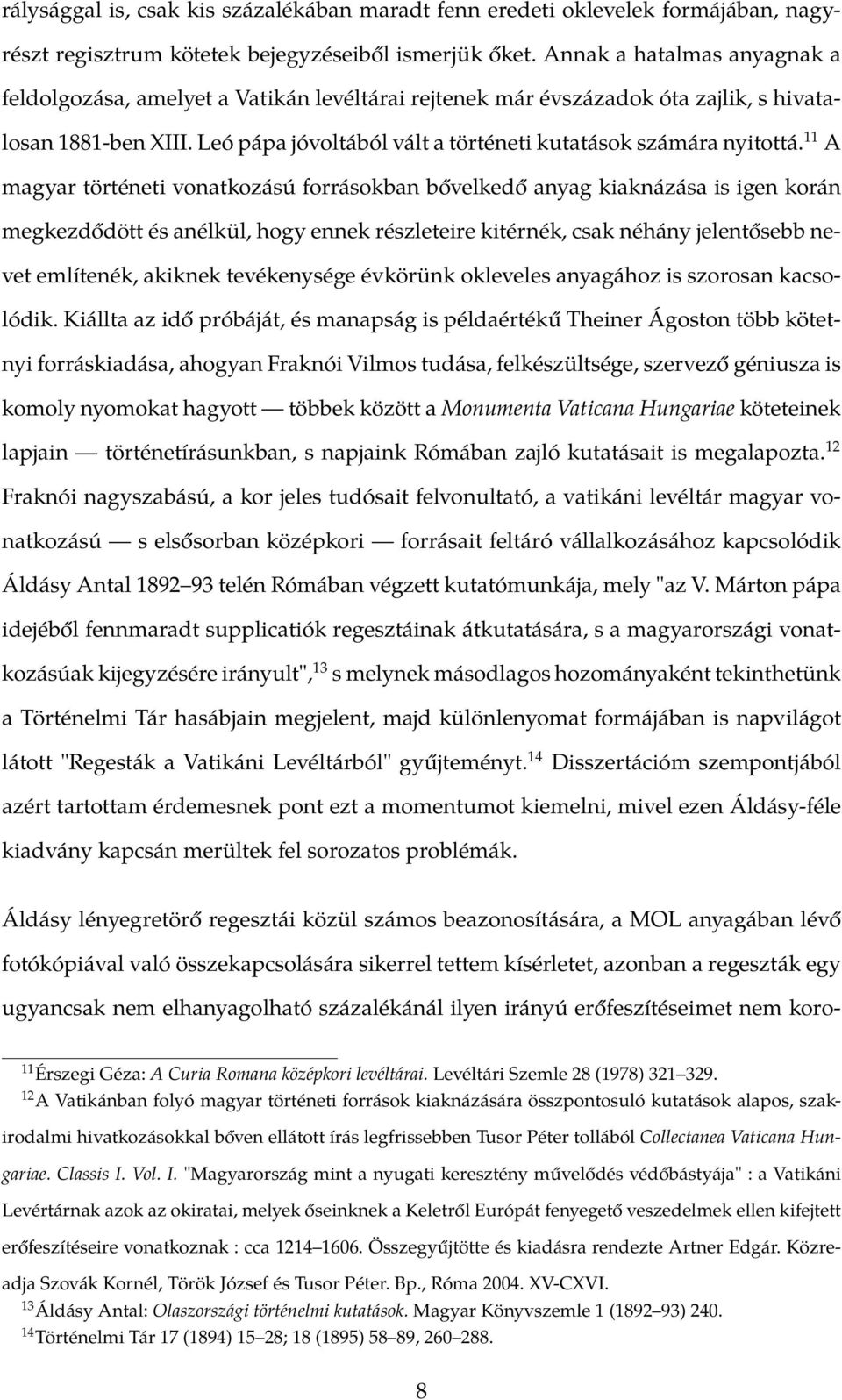11 A magyar történeti vonatkozású forrásokban bővelkedő anyag kiaknázása is igen korán megkezdődött és anélkül, hogy ennek részleteire kitérnék, csak néhány jelentősebb nevet említenék, akiknek