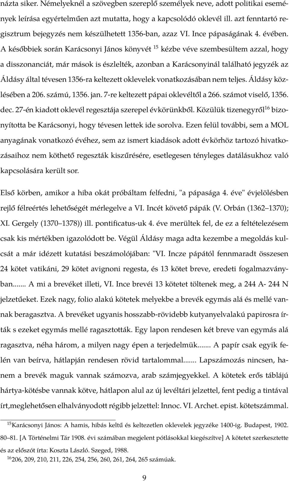 A későbbiek során Karácsonyi János könyvét 15 kézbe véve szembesültem azzal, hogy a disszonanciát, már mások is észlelték, azonban a Karácsonyinál található jegyzék az Áldásy által tévesen 1356-ra