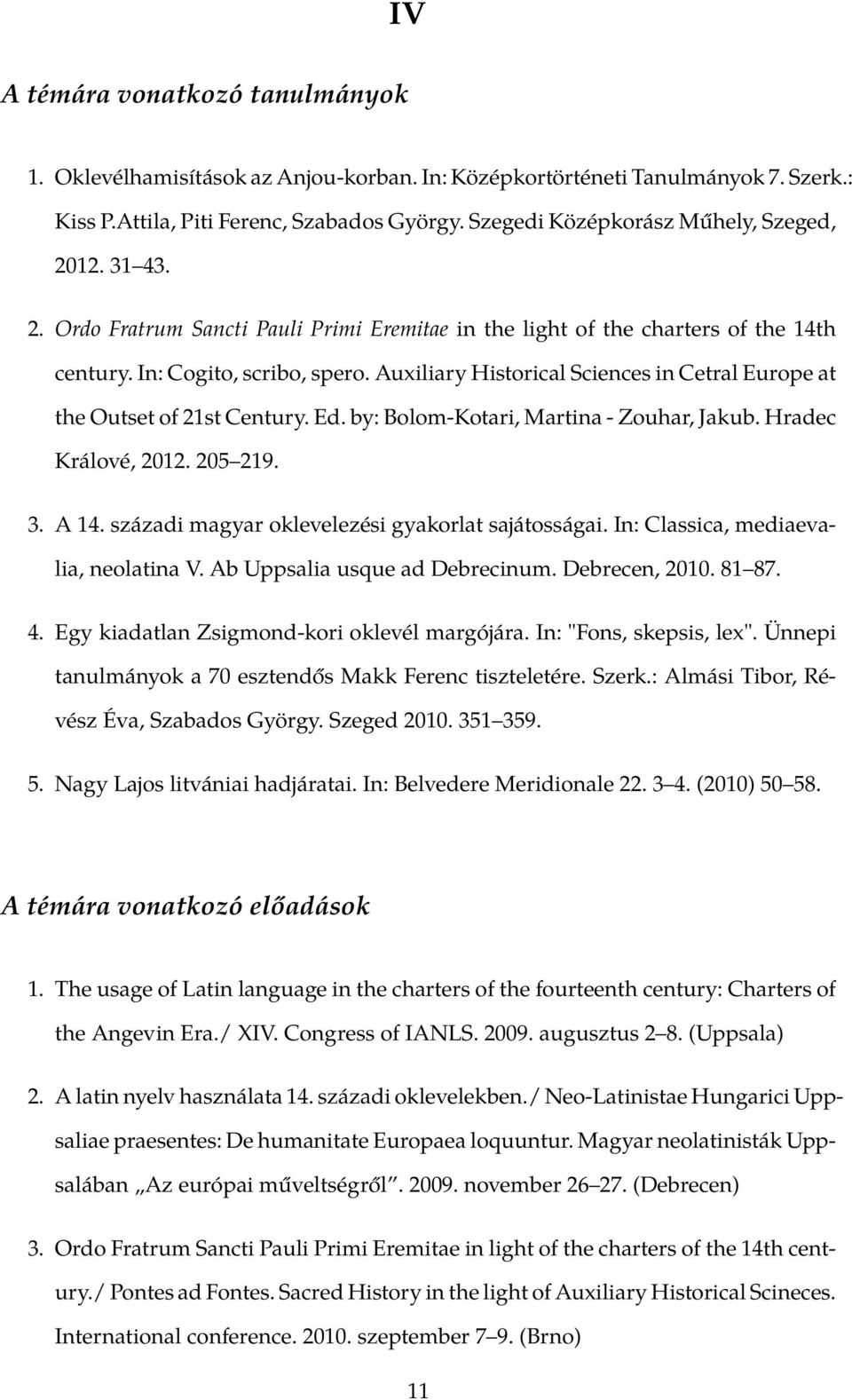 Auxiliary Historical Sciences in Cetral Europe at the Outset of 21st Century. Ed. by: Bolom-Kotari, Martina - Zouhar, Jakub. Hradec Králové, 2012. 205 219. 3. A 14.