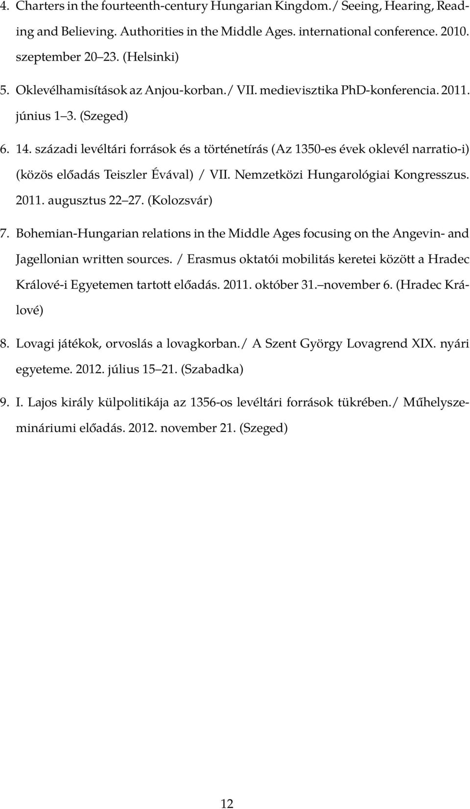 századi levéltári források és a történetírás (Az 1350-es évek oklevél narratio-i) (közös előadás Teiszler Évával) / VII. Nemzetközi Hungarológiai Kongresszus. 2011. augusztus 22 27. (Kolozsvár) 7.