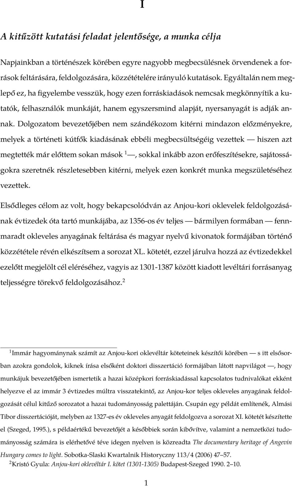 Dolgozatom bevezetőjében nem szándékozom kitérni mindazon előzményekre, melyek a történeti kútfők kiadásának ebbéli megbecsültségéig vezettek hiszen azt megtették már előttem sokan mások 1, sokkal
