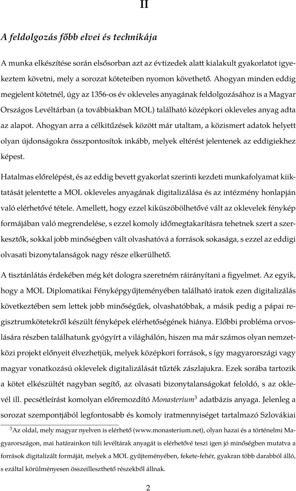 Ahogyan arra a célkitűzések között már utaltam, a közismert adatok helyett olyan újdonságokra összpontosítok inkább, melyek eltérést jelentenek az eddigiekhez képest.