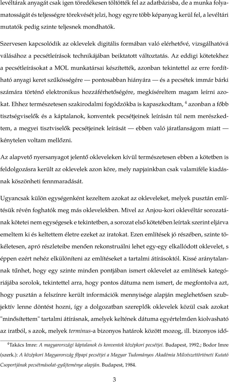 Az eddigi kötetekhez a pecsétleírásokat a MOL munkatársai készítették, azonban tekintettel az erre fordítható anyagi keret szűkösségére pontosabban hiányára és a pecsétek immár bárki számára történő