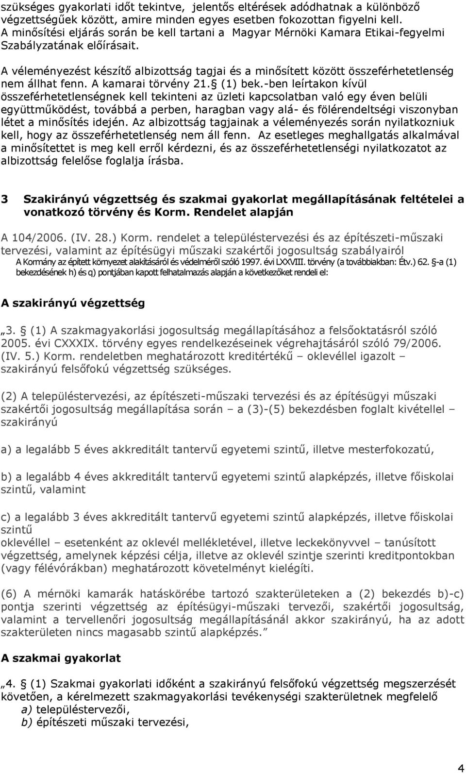 A véleményezést készítő albizottság tagjai és a minősített között összeférhetetlenség nem állhat fenn. A kamarai törvény 21. (1) bek.