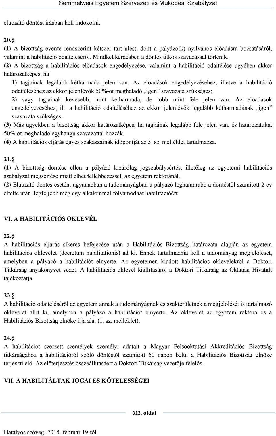 (2) A bizottság a habilitációs előadások engedélyezése, valamint a habilitáció odaítélése ügyében akkor határozatképes, ha 1) tagjainak legalább kétharmada jelen van.