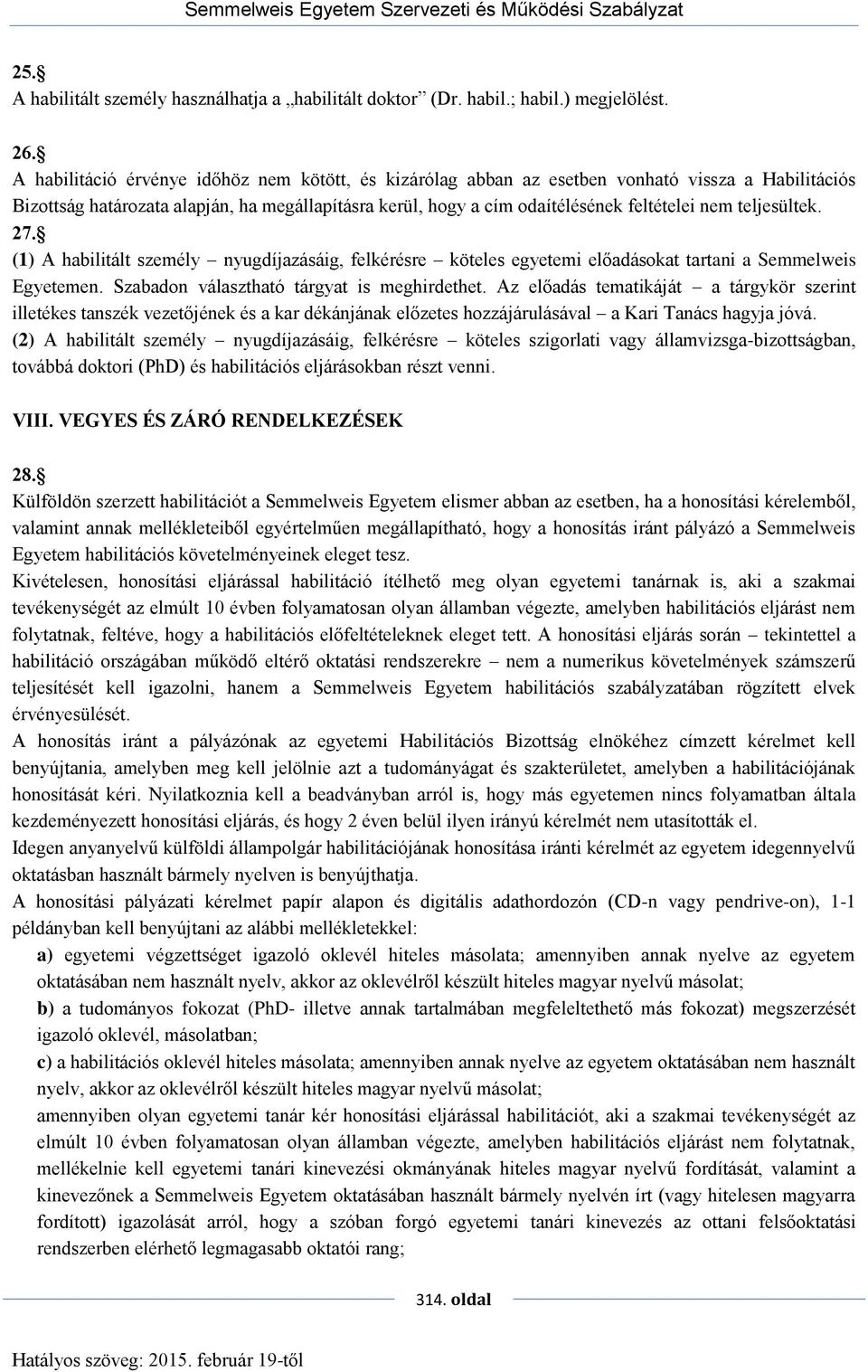 teljesültek. 27. (1) A habilitált személy nyugdíjazásáig, felkérésre köteles egyetemi előadásokat tartani a Semmelweis Egyetemen. Szabadon választható tárgyat is meghirdethet.