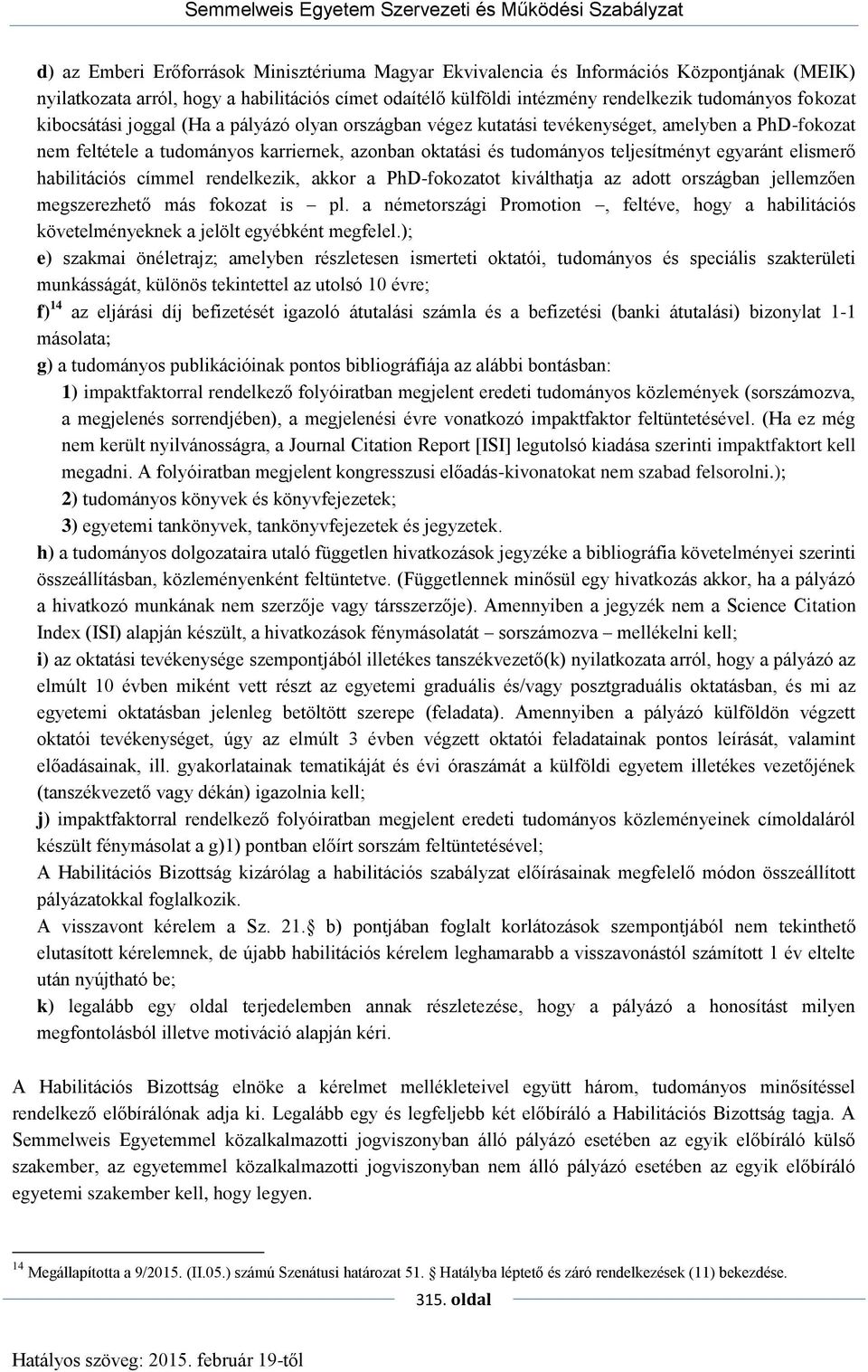 elismerő habilitációs címmel rendelkezik, akkor a PhD-fokozatot kiválthatja az adott országban jellemzően megszerezhető más fokozat is pl.