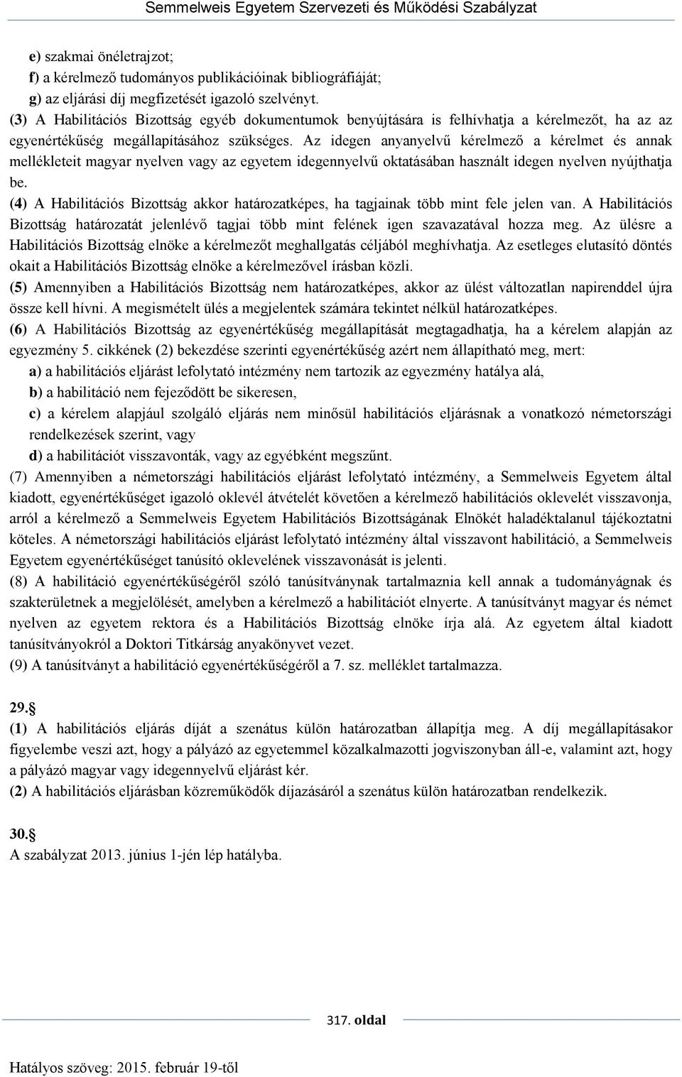 Az idegen anyanyelvű kérelmező a kérelmet és annak mellékleteit magyar nyelven vagy az egyetem idegennyelvű oktatásában használt idegen nyelven nyújthatja be.