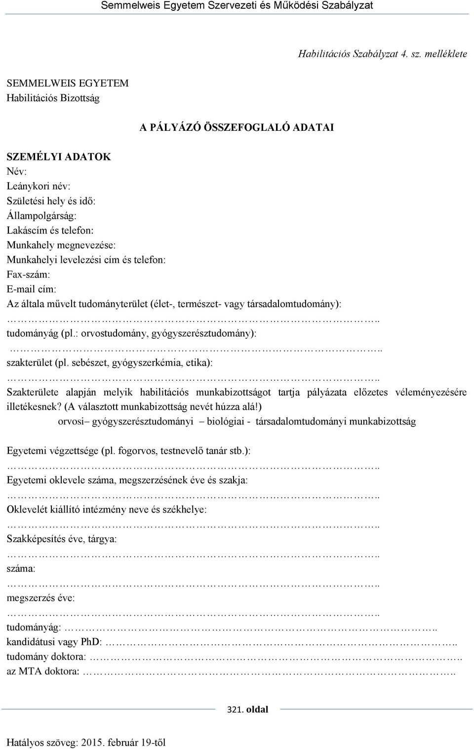 megnevezése: Munkahelyi levelezési cím és telefon: Fax-szám: E-mail cím: Az általa művelt tudományterület (élet-, természet- vagy társadalomtudomány): tudományág (pl.