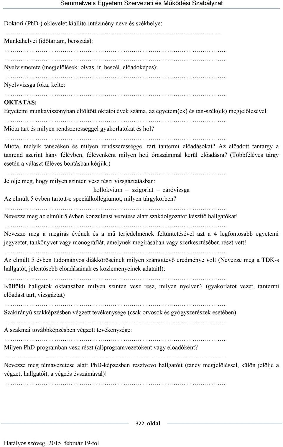 egyetem(ek) és tan-szék(ek) megjelölésével: Mióta tart és milyen rendszerességgel gyakorlatokat és hol? Mióta, melyik tanszéken és milyen rendszerességgel tart tantermi előadásokat?