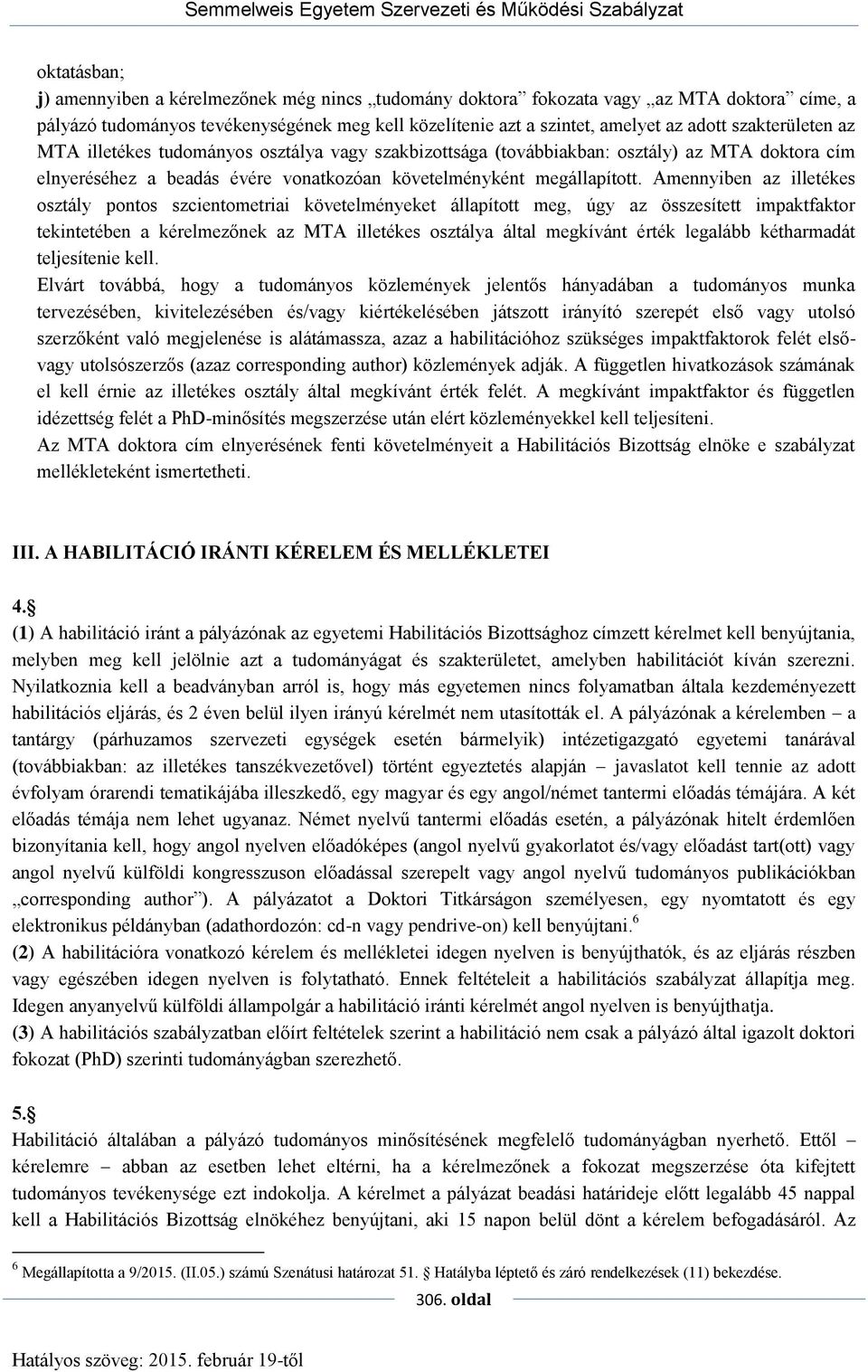 Amennyiben az illetékes osztály pontos szcientometriai követelményeket állapított meg, úgy az összesített impaktfaktor tekintetében a kérelmezőnek az MTA illetékes osztálya által megkívánt érték