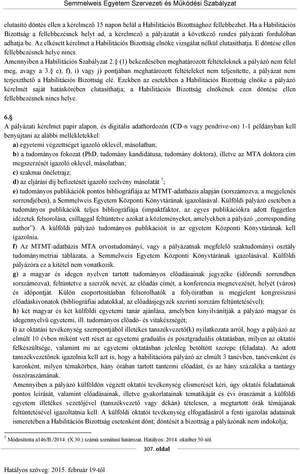 Az elkésett kérelmet a Habilitációs Bizottság elnöke vizsgálat nélkül elutasíthatja. E döntése ellen fellebbezésnek helye nincs. Amennyiben a Habilitációs Szabályzat 2.