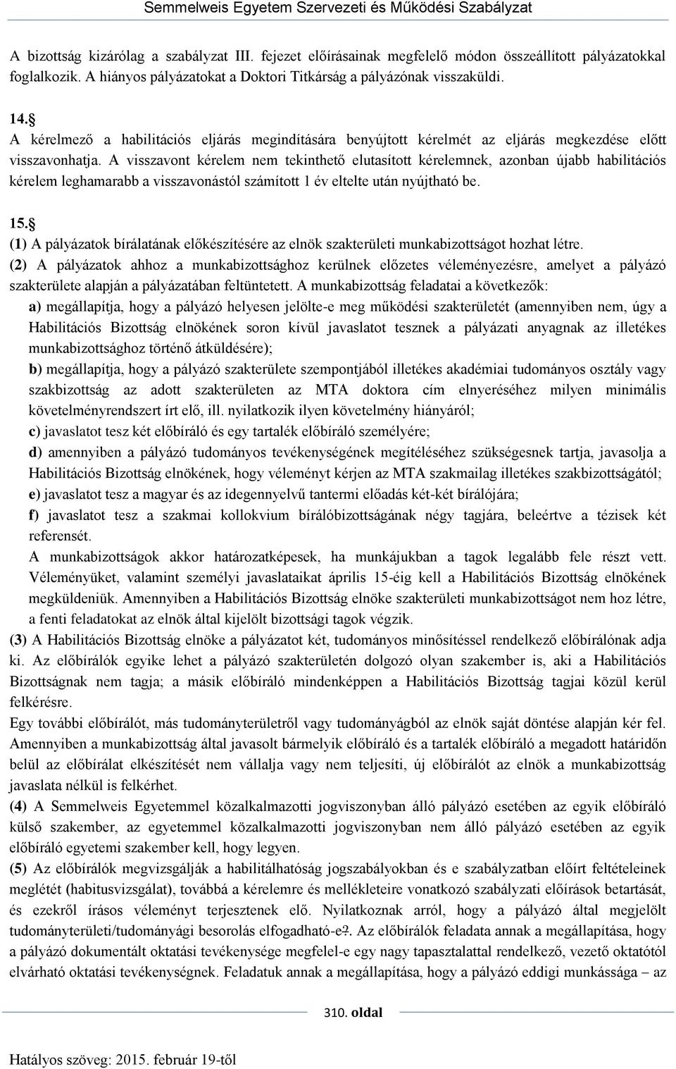 A visszavont kérelem nem tekinthető elutasított kérelemnek, azonban újabb habilitációs kérelem leghamarabb a visszavonástól számított 1 év eltelte után nyújtható be. 15.