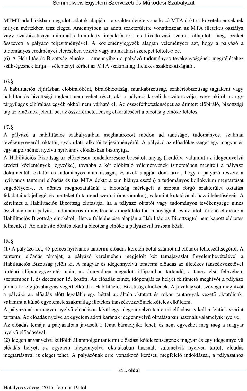 teljesítményével. A közleményjegyzék alapján véleményezi azt, hogy a pályázó a tudományos eredményei elérésében vezető vagy munkatársi szerepet töltött-e be.