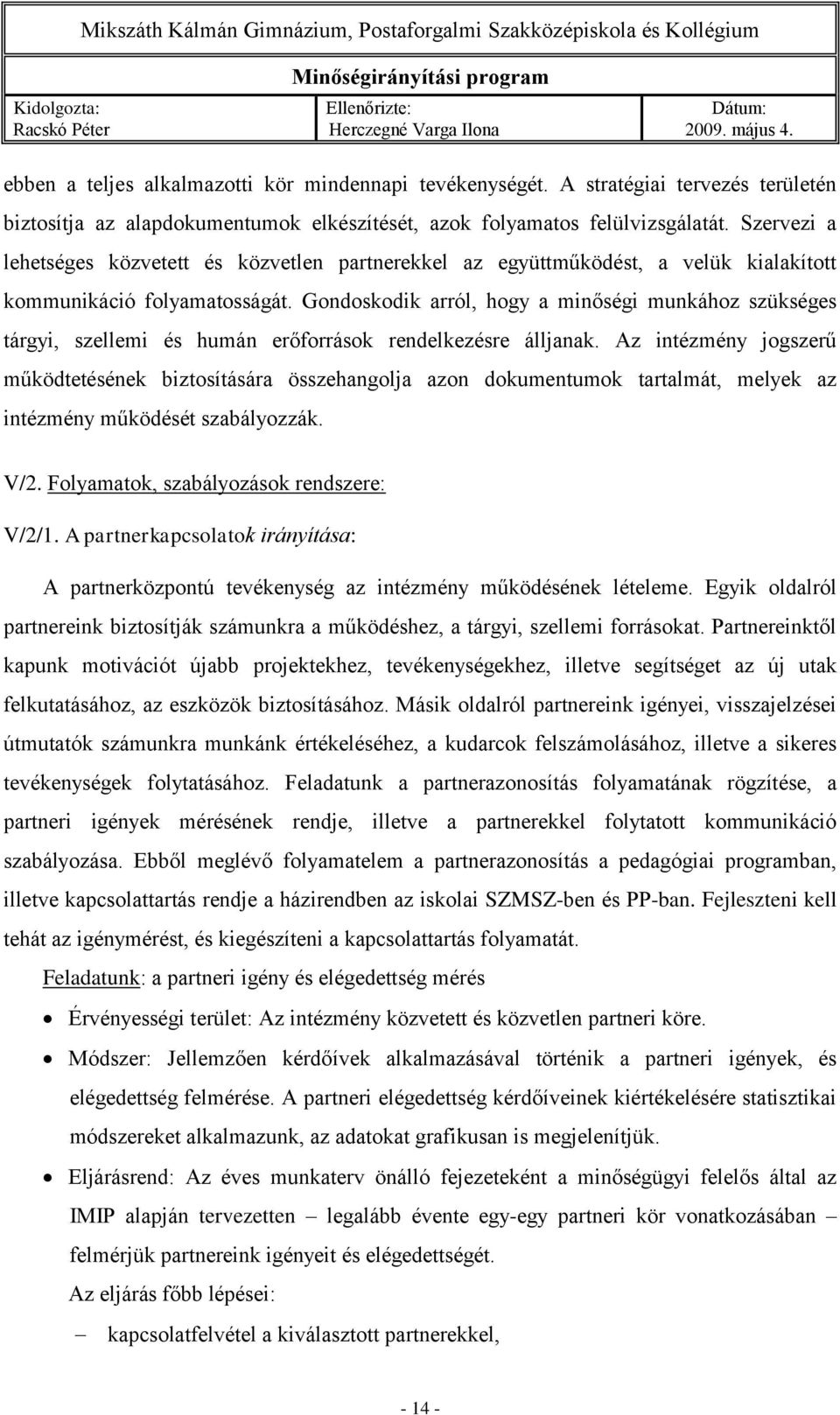 Gondoskodik arról, hogy a minőségi munkához szükséges tárgyi, szellemi és humán erőforrások rendelkezésre álljanak.