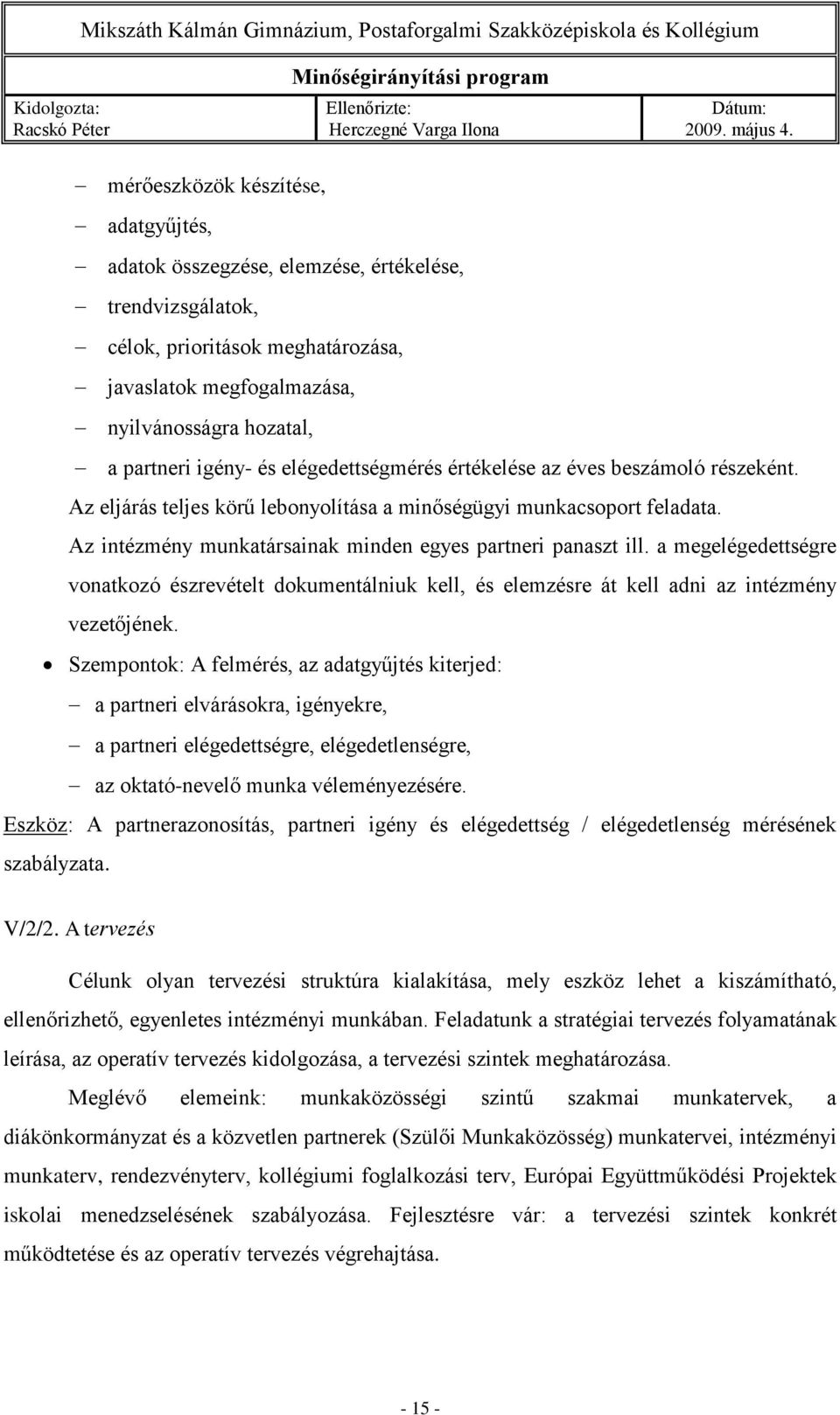 a megelégedettségre vonatkozó észrevételt dokumentálniuk kell, és elemzésre át kell adni az intézmény vezetőjének.