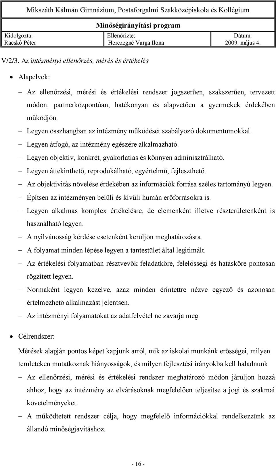 érdekében működjön. Legyen összhangban az intézmény működését szabályozó dokumentumokkal. Legyen átfogó, az intézmény egészére alkalmazható.