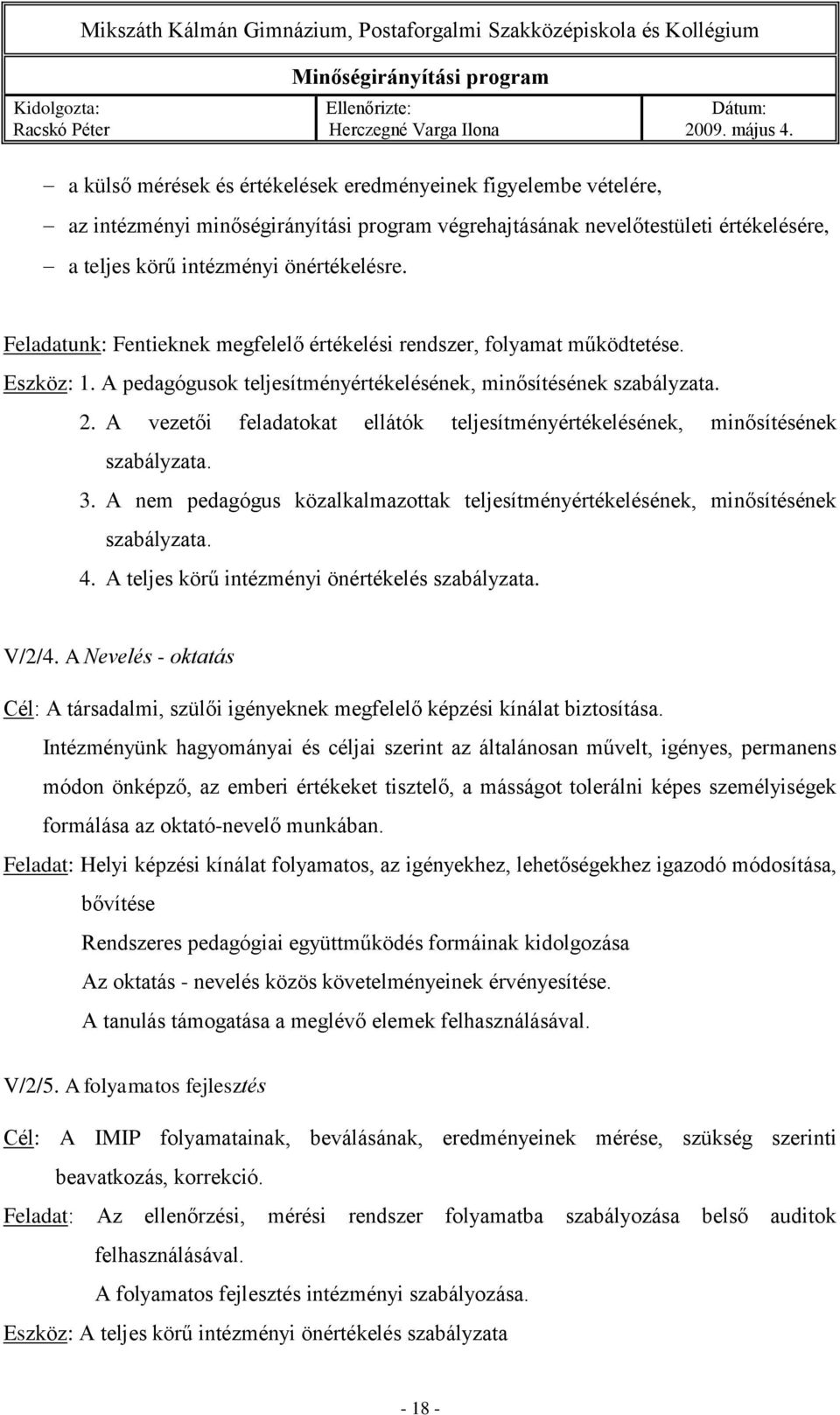 A vezetői feladatokat ellátók teljesítményértékelésének, minősítésének szabályzata. 3. A nem pedagógus közalkalmazottak teljesítményértékelésének, minősítésének szabályzata. 4.