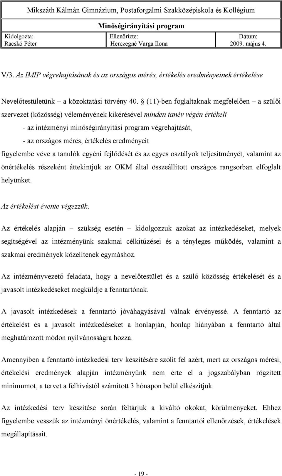 értékelés eredményeit figyelembe véve a tanulók egyéni fejlődését és az egyes osztályok teljesítményét, valamint az önértékelés részeként áttekintjük az OKM által összeállított országos rangsorban