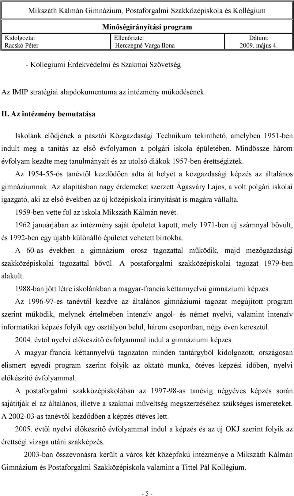 Mindössze három évfolyam kezdte meg tanulmányait és az utolsó diákok 1957-ben érettségiztek. Az 1954-55-ös tanévtől kezdődően adta át helyét a közgazdasági képzés az általános gimnáziumnak.