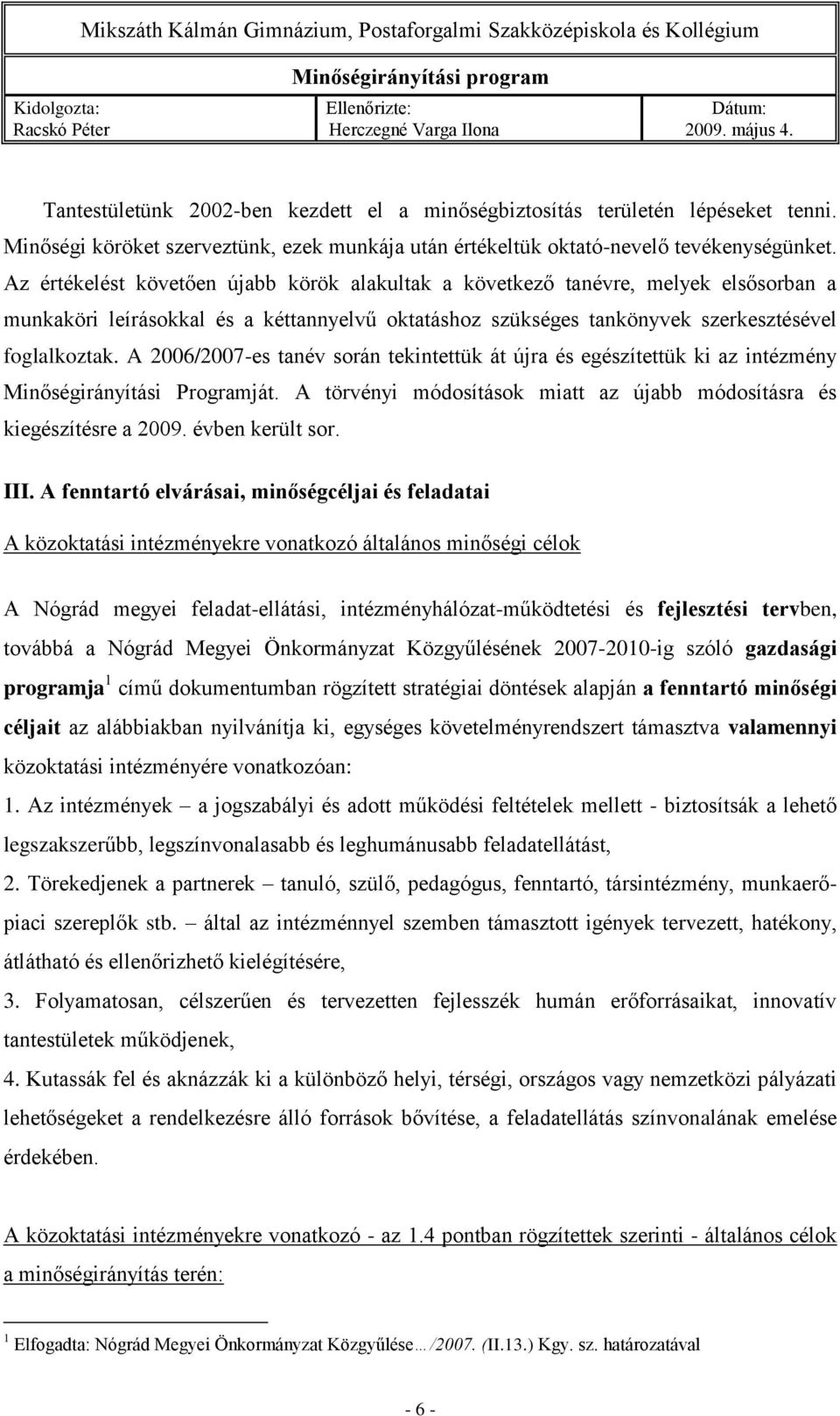 A 2006/2007-es tanév során tekintettük át újra és egészítettük ki az intézmény Minőségirányítási Programját. A törvényi módosítások miatt az újabb módosításra és kiegészítésre a 2009.