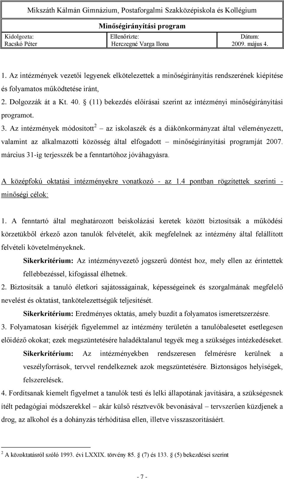 Az intézmények módosított 2 az iskolaszék és a diákönkormányzat által véleményezett, valamint az alkalmazotti közösség által elfogadott minőségirányítási programját 2007.