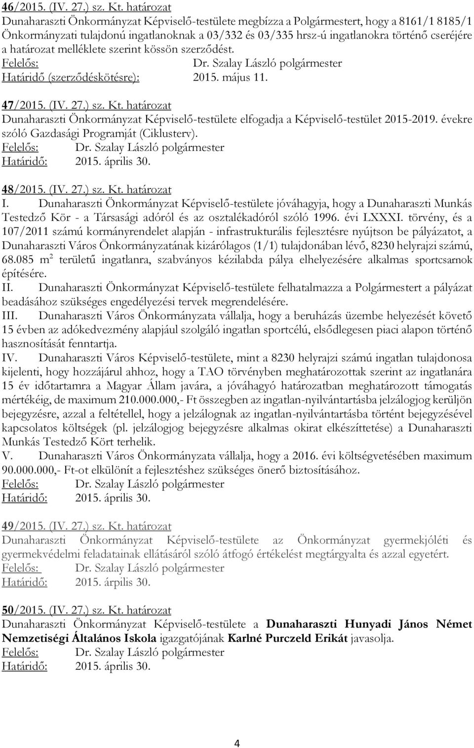 határozat melléklete szerint kössön szerződést. Felelős: Dr. Szalay László polgármester Határidő (szerződéskötésre): 2015. május 11. 47/2015. (IV. 27.) sz. Kt.